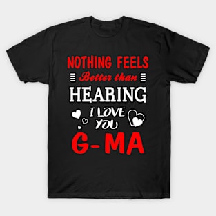 G-ma Shirt Nothing Feels better Than Hearing I Love You G-ma T-Shirt